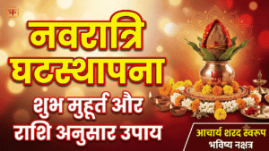 Navratri Ghatasthapana Shubh Muhurat aur Rashi Anusar Upay - Acharya Sharad Swarup, Bhavishya Nakshatra